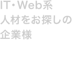 IT・WEB系人材をお探しの企業様